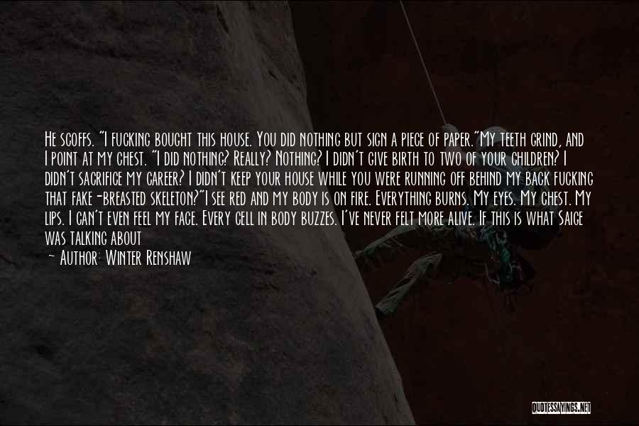 Winter Renshaw Quotes: He Scoffs. I Fucking Bought This House. You Did Nothing But Sign A Piece Of Paper.my Teeth Grind, And I