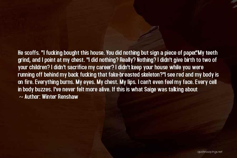 Winter Renshaw Quotes: He Scoffs. I Fucking Bought This House. You Did Nothing But Sign A Piece Of Paper.my Teeth Grind, And I