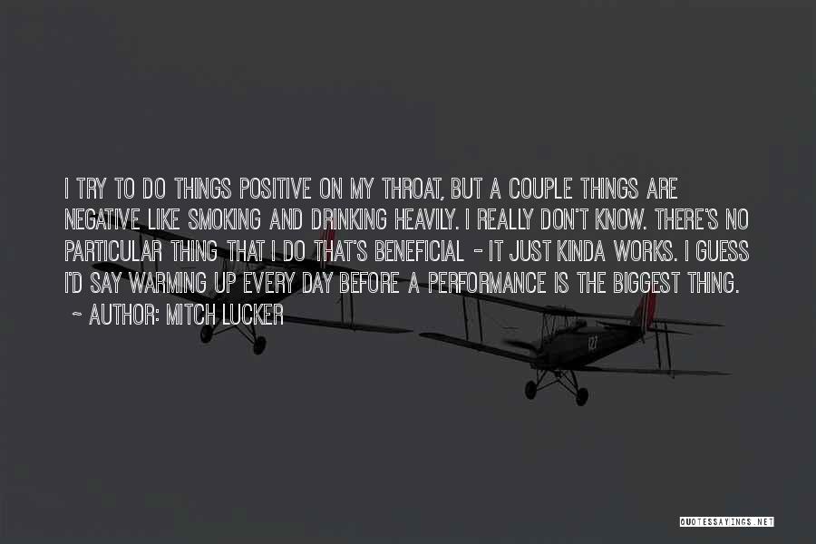 Mitch Lucker Quotes: I Try To Do Things Positive On My Throat, But A Couple Things Are Negative Like Smoking And Drinking Heavily.