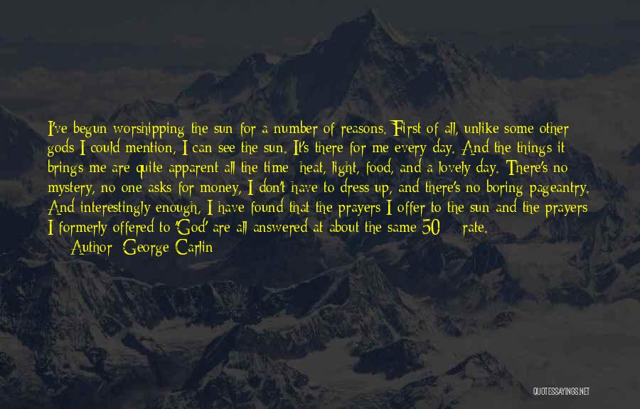 George Carlin Quotes: I've Begun Worshipping The Sun For A Number Of Reasons. First Of All, Unlike Some Other Gods I Could Mention,