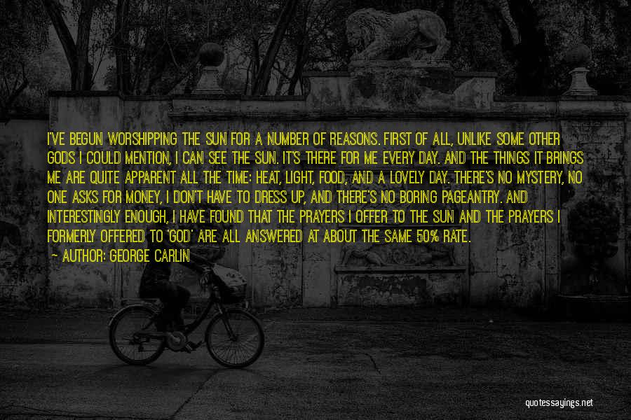 George Carlin Quotes: I've Begun Worshipping The Sun For A Number Of Reasons. First Of All, Unlike Some Other Gods I Could Mention,