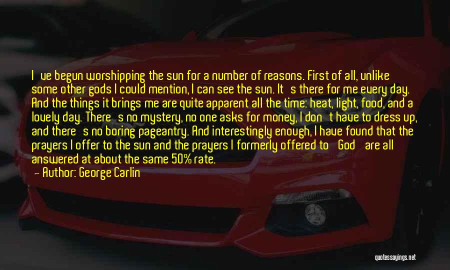 George Carlin Quotes: I've Begun Worshipping The Sun For A Number Of Reasons. First Of All, Unlike Some Other Gods I Could Mention,