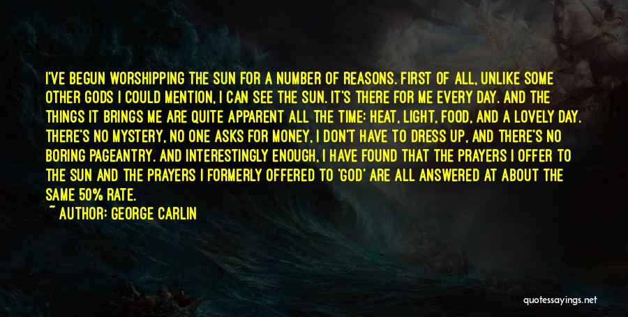 George Carlin Quotes: I've Begun Worshipping The Sun For A Number Of Reasons. First Of All, Unlike Some Other Gods I Could Mention,