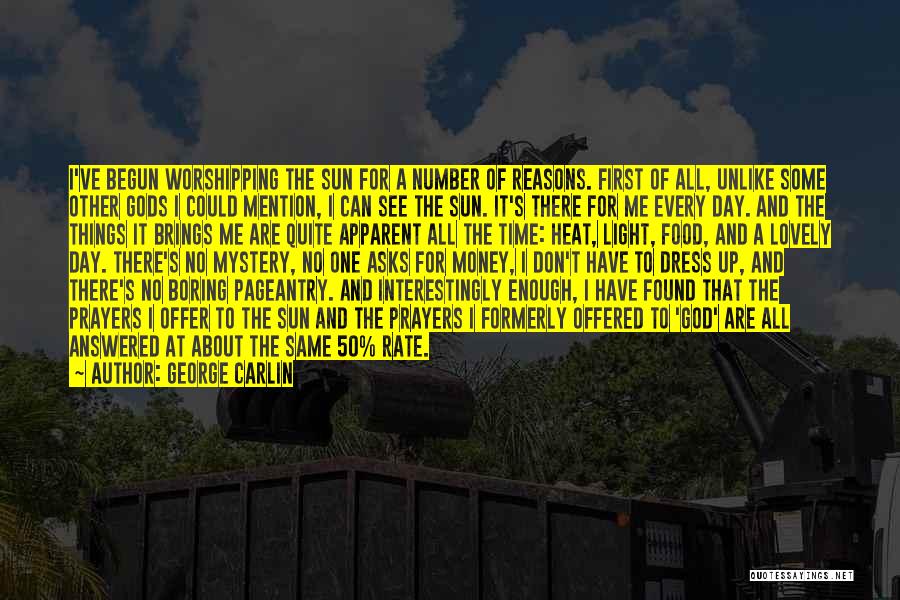 George Carlin Quotes: I've Begun Worshipping The Sun For A Number Of Reasons. First Of All, Unlike Some Other Gods I Could Mention,