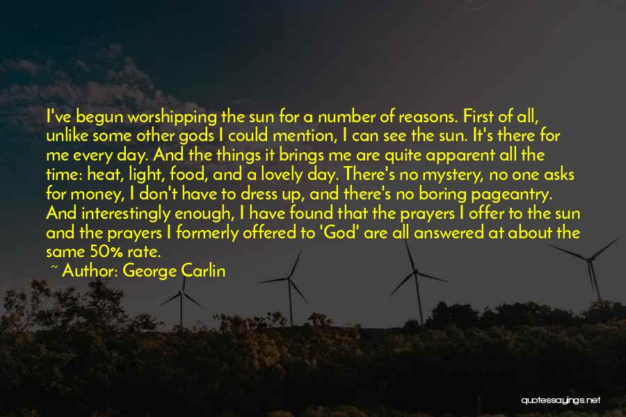 George Carlin Quotes: I've Begun Worshipping The Sun For A Number Of Reasons. First Of All, Unlike Some Other Gods I Could Mention,