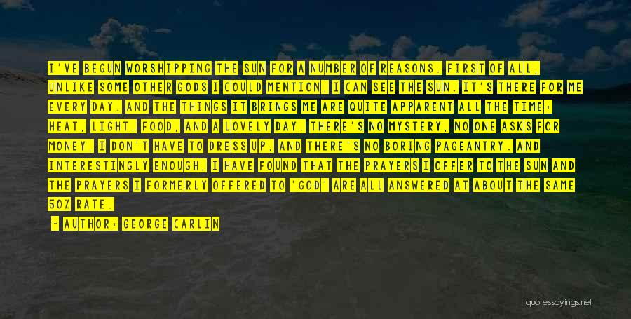 George Carlin Quotes: I've Begun Worshipping The Sun For A Number Of Reasons. First Of All, Unlike Some Other Gods I Could Mention,