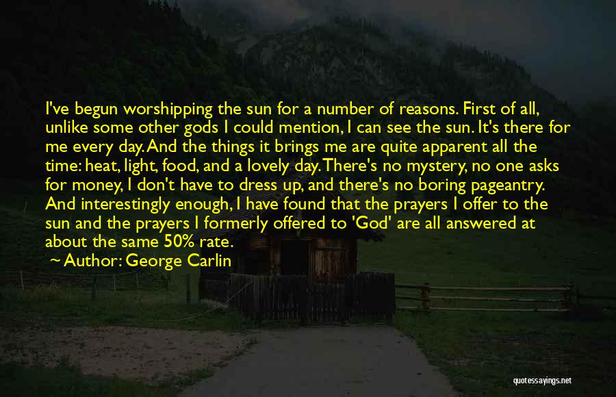 George Carlin Quotes: I've Begun Worshipping The Sun For A Number Of Reasons. First Of All, Unlike Some Other Gods I Could Mention,