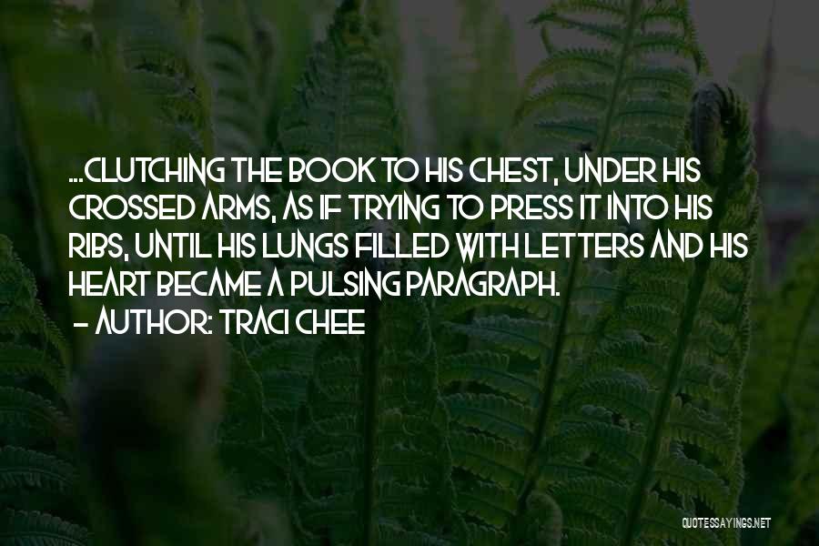 Traci Chee Quotes: ...clutching The Book To His Chest, Under His Crossed Arms, As If Trying To Press It Into His Ribs, Until