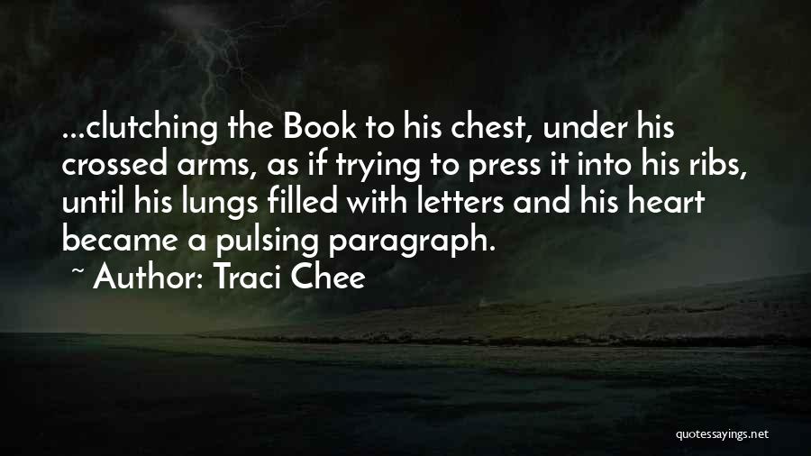 Traci Chee Quotes: ...clutching The Book To His Chest, Under His Crossed Arms, As If Trying To Press It Into His Ribs, Until