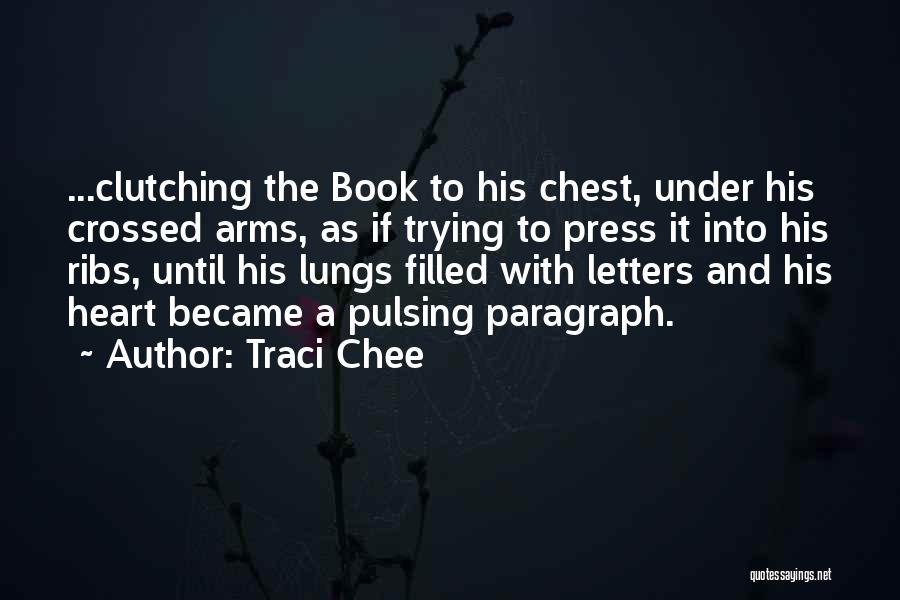 Traci Chee Quotes: ...clutching The Book To His Chest, Under His Crossed Arms, As If Trying To Press It Into His Ribs, Until