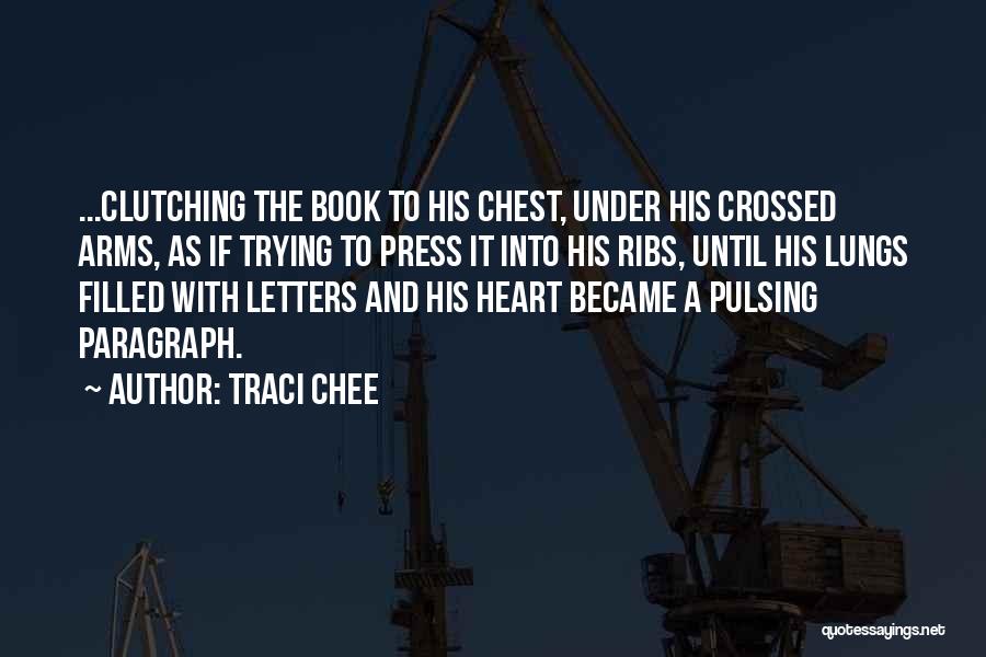 Traci Chee Quotes: ...clutching The Book To His Chest, Under His Crossed Arms, As If Trying To Press It Into His Ribs, Until