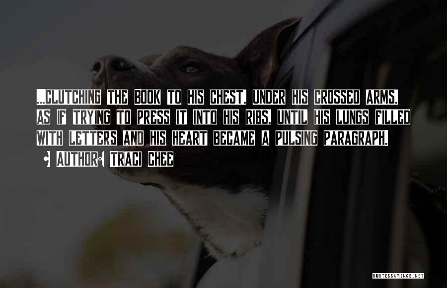Traci Chee Quotes: ...clutching The Book To His Chest, Under His Crossed Arms, As If Trying To Press It Into His Ribs, Until