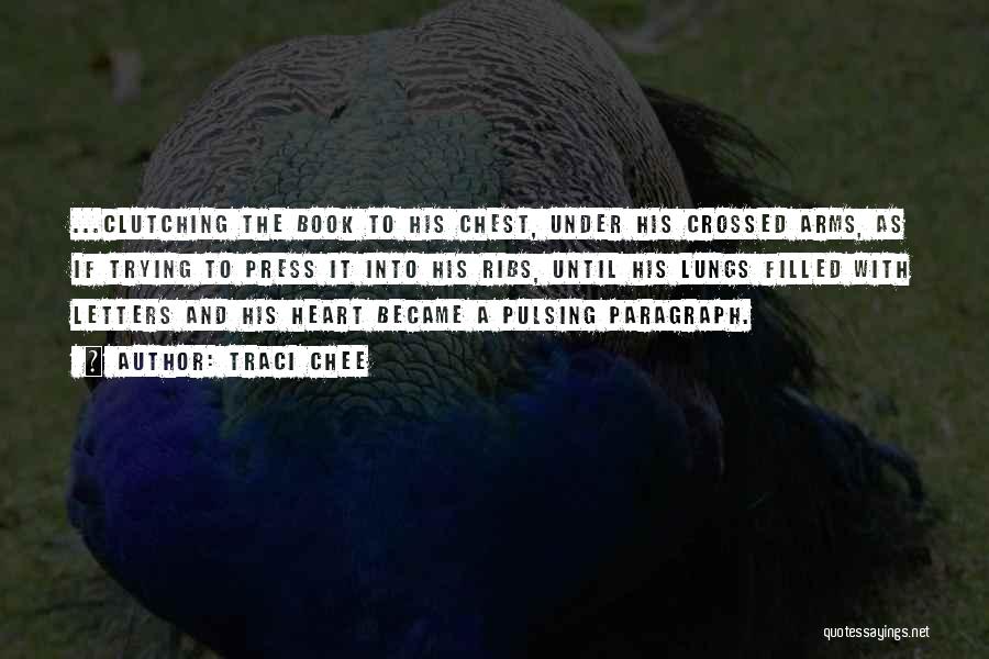 Traci Chee Quotes: ...clutching The Book To His Chest, Under His Crossed Arms, As If Trying To Press It Into His Ribs, Until