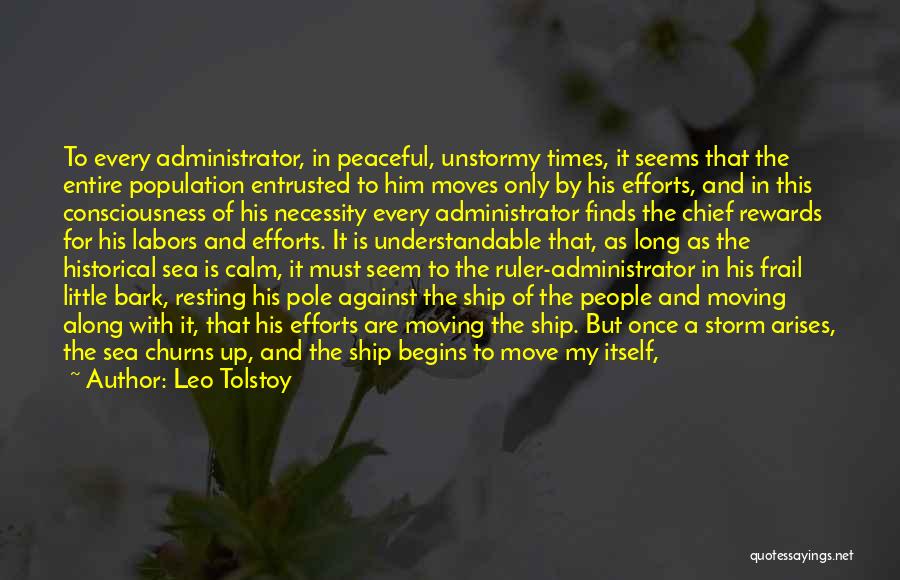 Leo Tolstoy Quotes: To Every Administrator, In Peaceful, Unstormy Times, It Seems That The Entire Population Entrusted To Him Moves Only By His