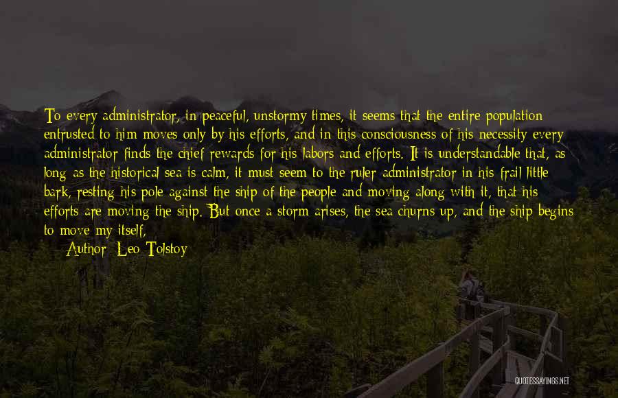 Leo Tolstoy Quotes: To Every Administrator, In Peaceful, Unstormy Times, It Seems That The Entire Population Entrusted To Him Moves Only By His