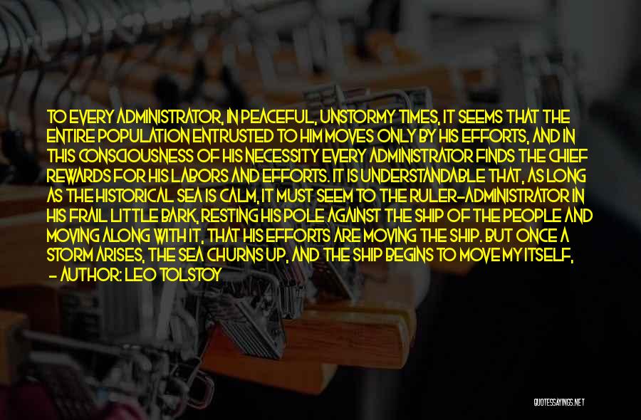 Leo Tolstoy Quotes: To Every Administrator, In Peaceful, Unstormy Times, It Seems That The Entire Population Entrusted To Him Moves Only By His
