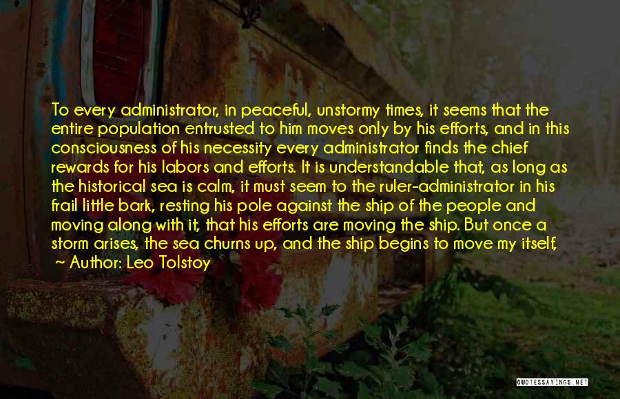 Leo Tolstoy Quotes: To Every Administrator, In Peaceful, Unstormy Times, It Seems That The Entire Population Entrusted To Him Moves Only By His