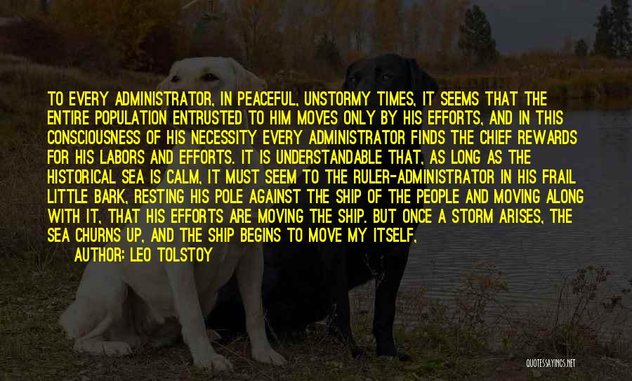 Leo Tolstoy Quotes: To Every Administrator, In Peaceful, Unstormy Times, It Seems That The Entire Population Entrusted To Him Moves Only By His