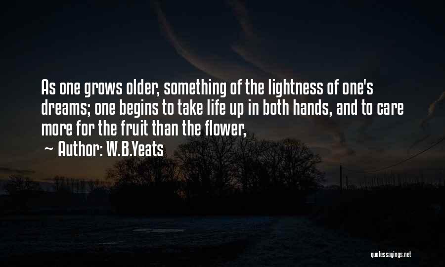 W.B.Yeats Quotes: As One Grows Older, Something Of The Lightness Of One's Dreams; One Begins To Take Life Up In Both Hands,