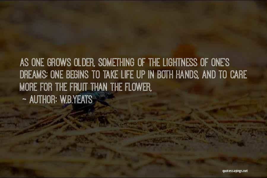 W.B.Yeats Quotes: As One Grows Older, Something Of The Lightness Of One's Dreams; One Begins To Take Life Up In Both Hands,
