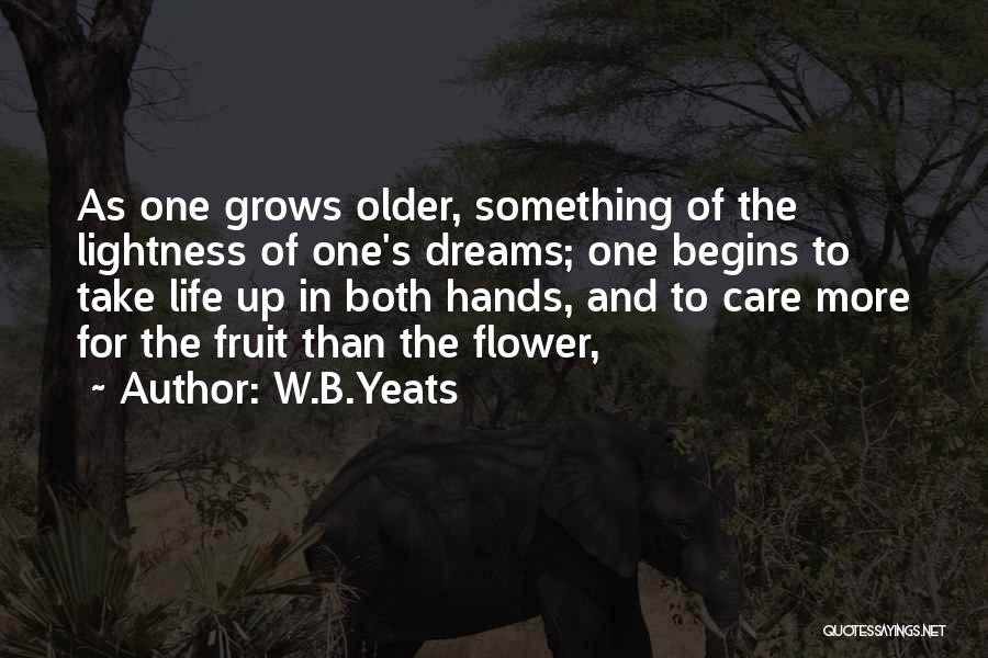 W.B.Yeats Quotes: As One Grows Older, Something Of The Lightness Of One's Dreams; One Begins To Take Life Up In Both Hands,