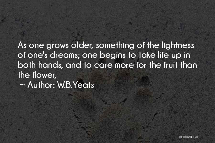 W.B.Yeats Quotes: As One Grows Older, Something Of The Lightness Of One's Dreams; One Begins To Take Life Up In Both Hands,