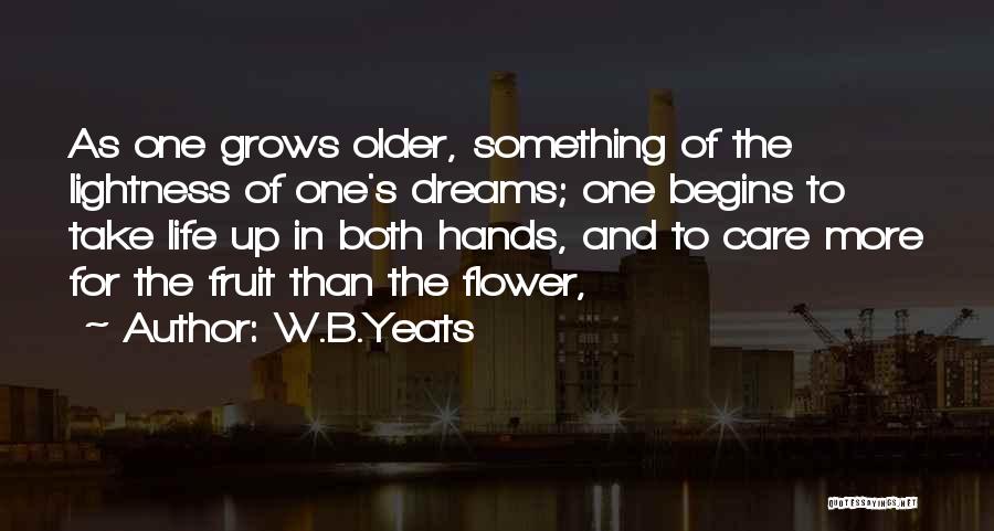 W.B.Yeats Quotes: As One Grows Older, Something Of The Lightness Of One's Dreams; One Begins To Take Life Up In Both Hands,