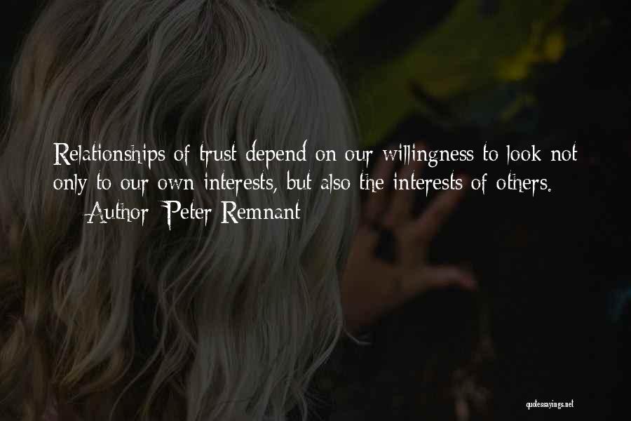 Peter Remnant Quotes: Relationships Of Trust Depend On Our Willingness To Look Not Only To Our Own Interests, But Also The Interests Of