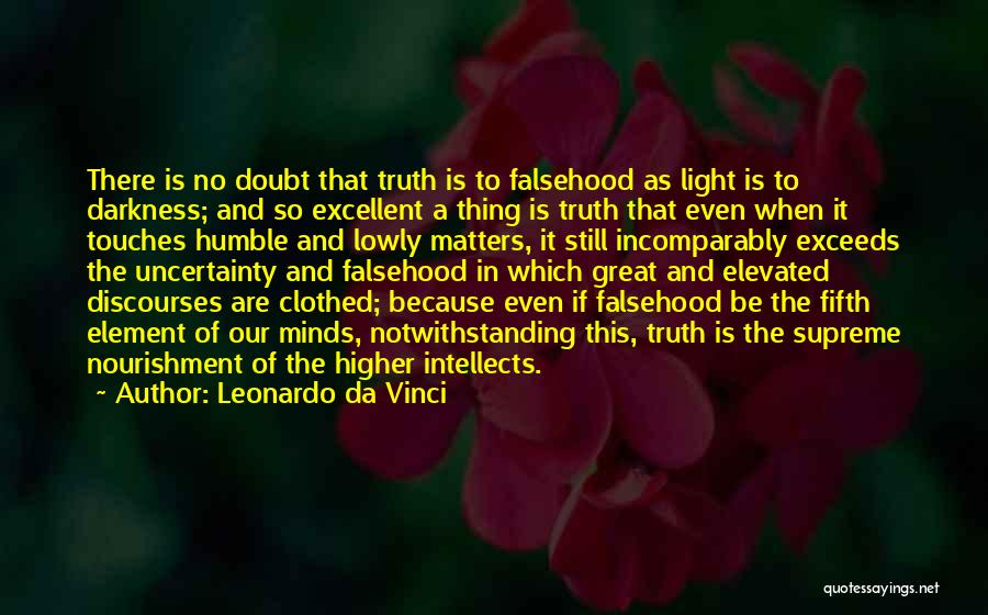 Leonardo Da Vinci Quotes: There Is No Doubt That Truth Is To Falsehood As Light Is To Darkness; And So Excellent A Thing Is
