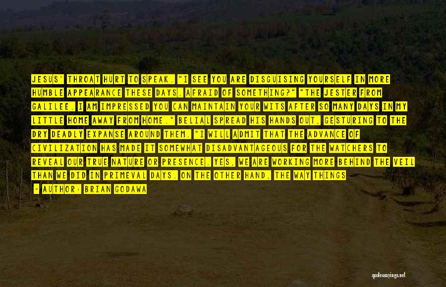 Brian Godawa Quotes: Jesus' Throat Hurt To Speak. I See You Are Disguising Yourself In More Humble Appearance These Days. Afraid Of Something?