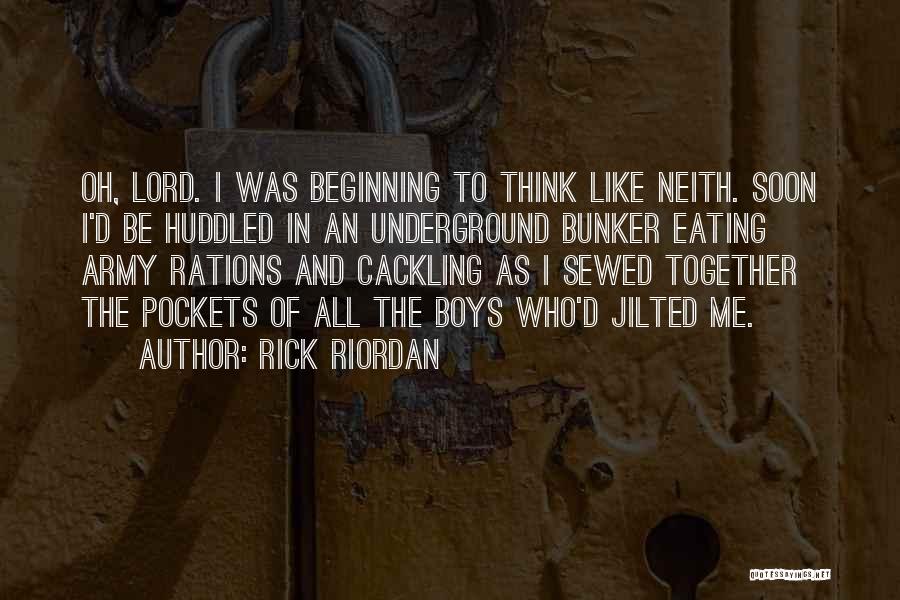 Rick Riordan Quotes: Oh, Lord. I Was Beginning To Think Like Neith. Soon I'd Be Huddled In An Underground Bunker Eating Army Rations