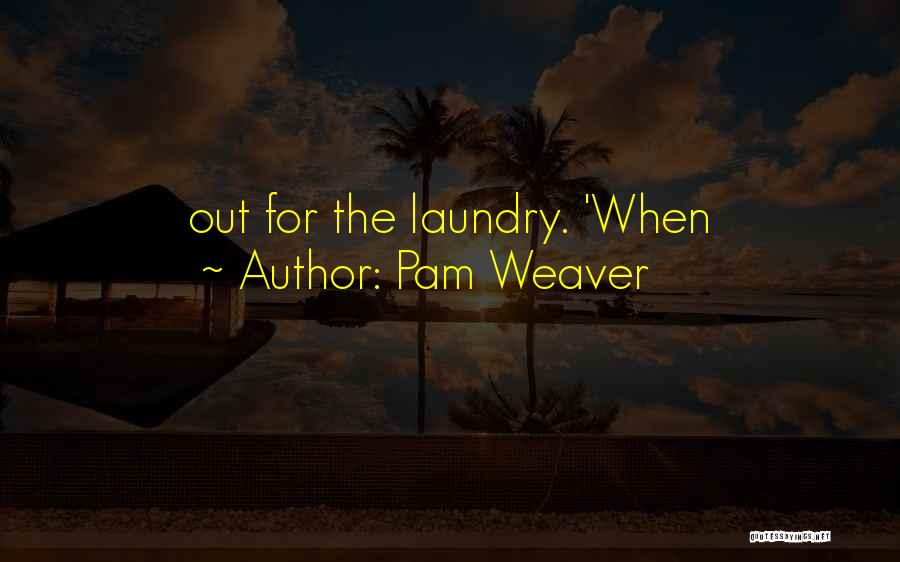 Pam Weaver Quotes: Out For The Laundry. 'when