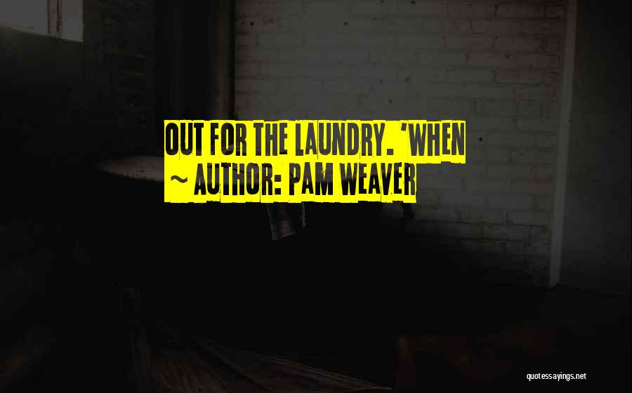 Pam Weaver Quotes: Out For The Laundry. 'when