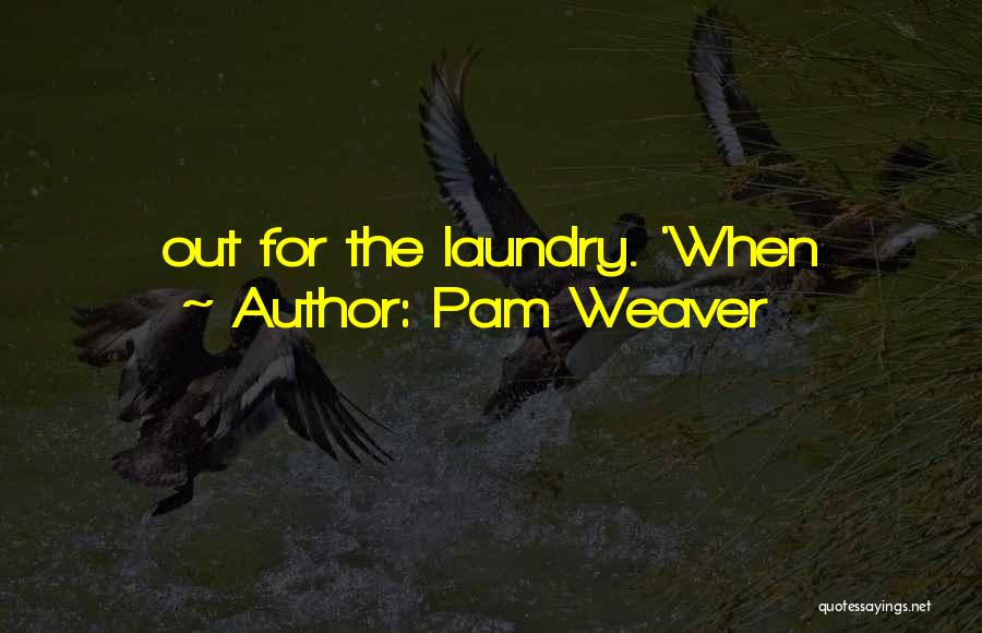 Pam Weaver Quotes: Out For The Laundry. 'when