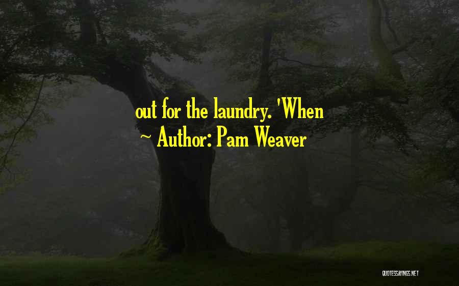 Pam Weaver Quotes: Out For The Laundry. 'when