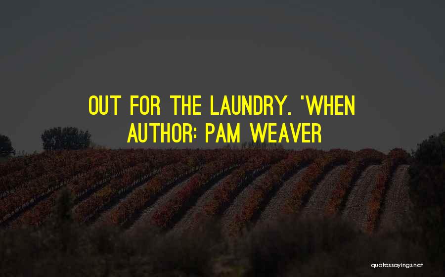 Pam Weaver Quotes: Out For The Laundry. 'when