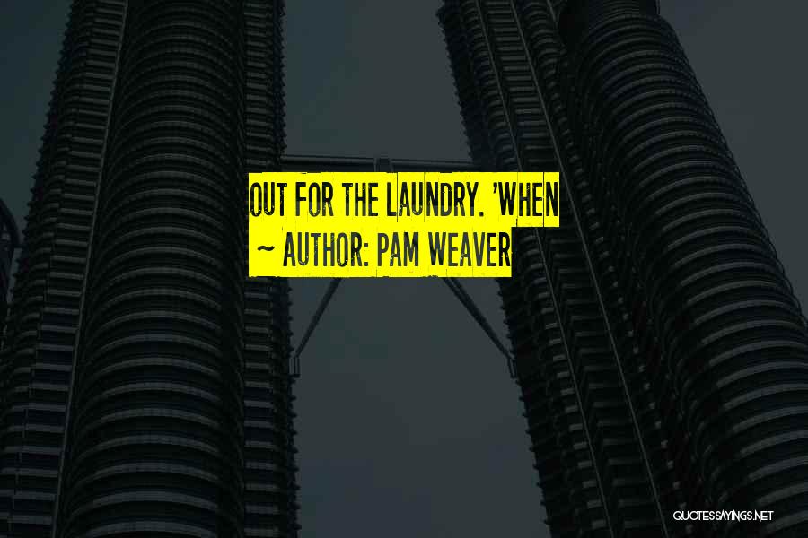 Pam Weaver Quotes: Out For The Laundry. 'when