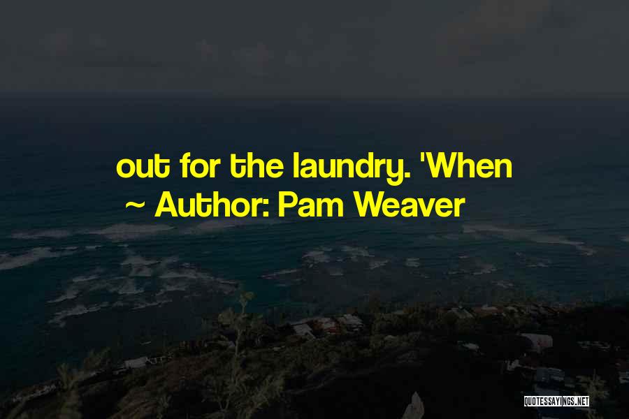 Pam Weaver Quotes: Out For The Laundry. 'when