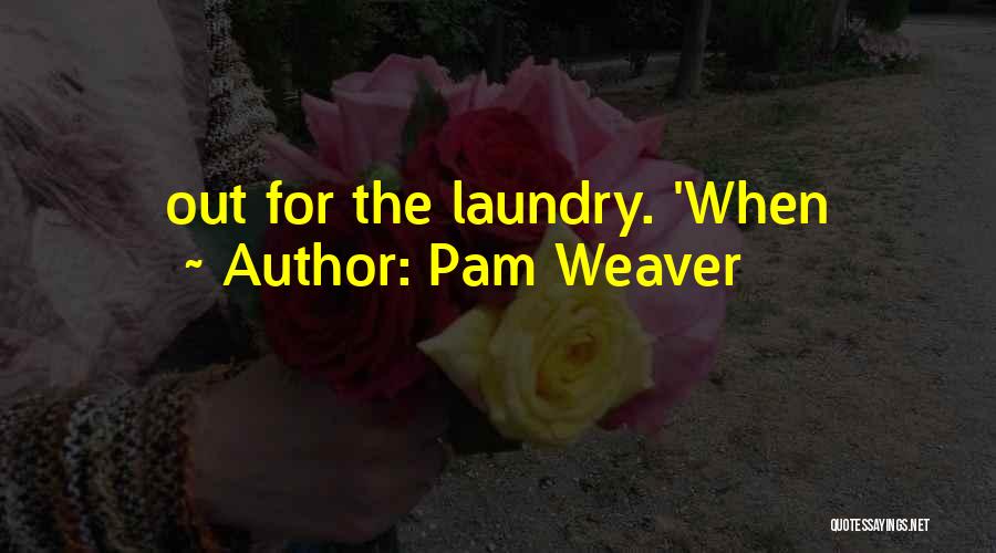 Pam Weaver Quotes: Out For The Laundry. 'when