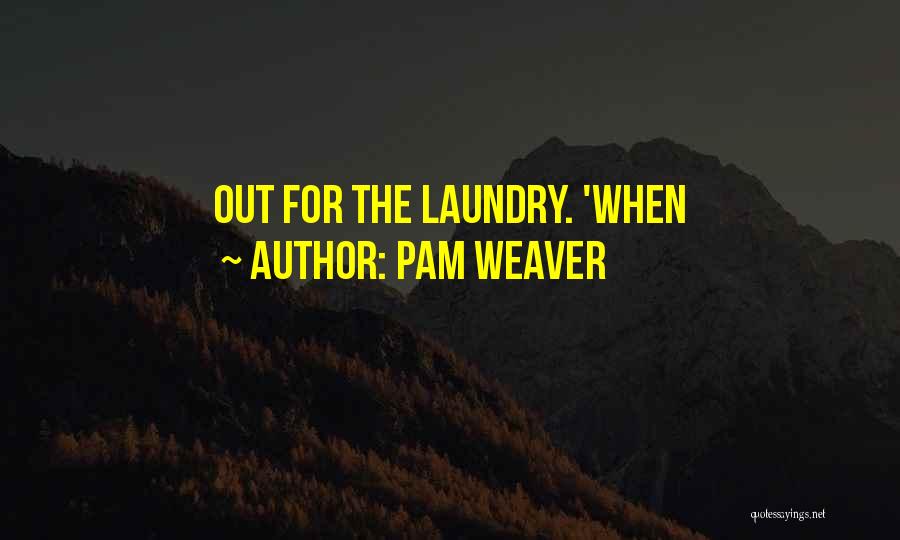 Pam Weaver Quotes: Out For The Laundry. 'when