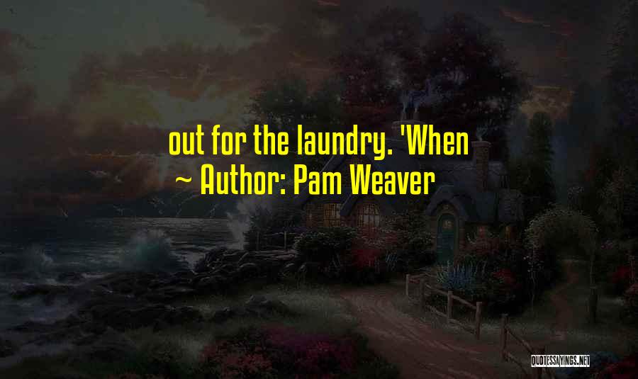 Pam Weaver Quotes: Out For The Laundry. 'when