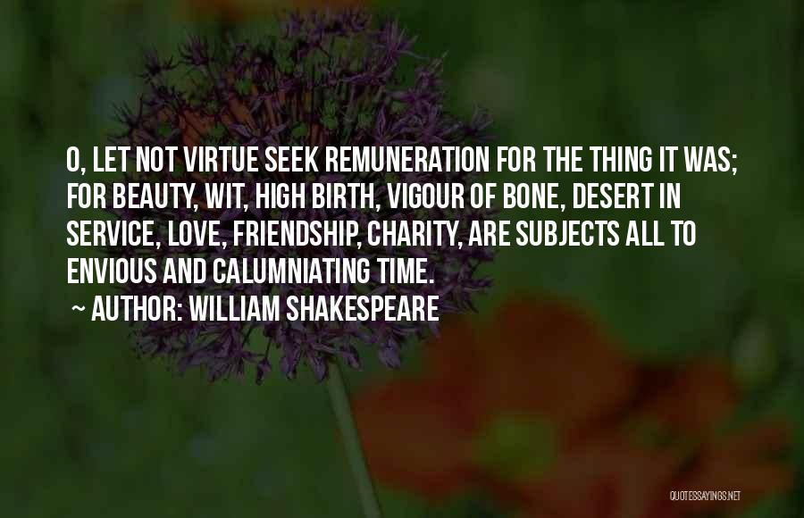William Shakespeare Quotes: O, Let Not Virtue Seek Remuneration For The Thing It Was; For Beauty, Wit, High Birth, Vigour Of Bone, Desert