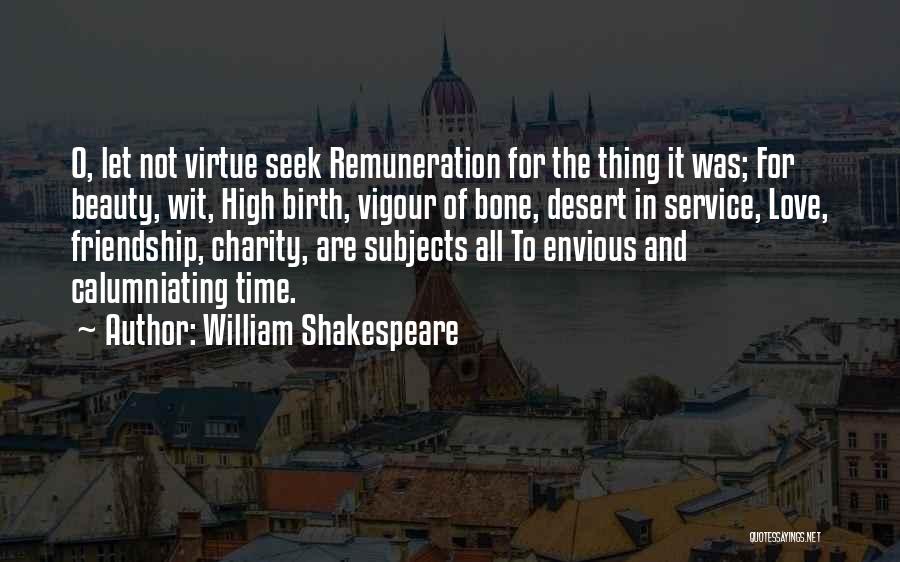 William Shakespeare Quotes: O, Let Not Virtue Seek Remuneration For The Thing It Was; For Beauty, Wit, High Birth, Vigour Of Bone, Desert