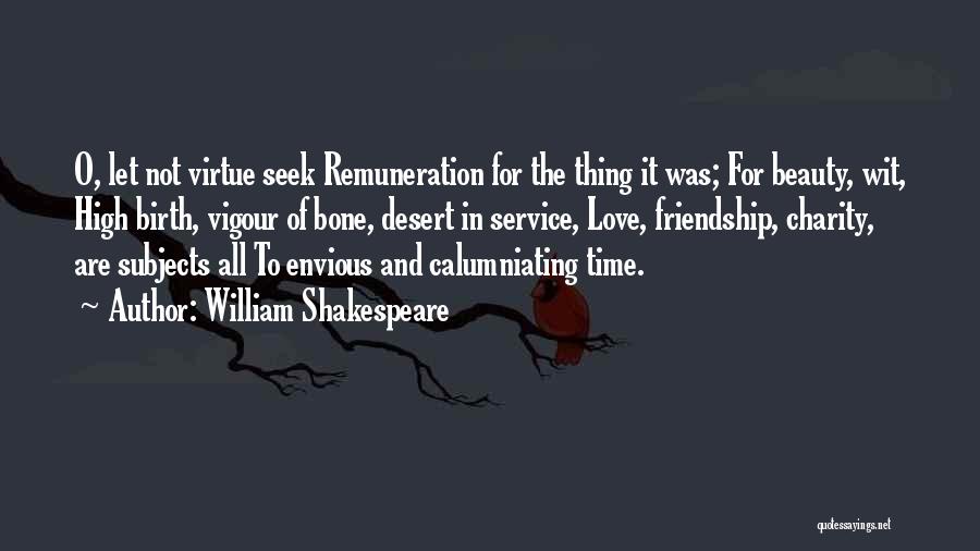 William Shakespeare Quotes: O, Let Not Virtue Seek Remuneration For The Thing It Was; For Beauty, Wit, High Birth, Vigour Of Bone, Desert