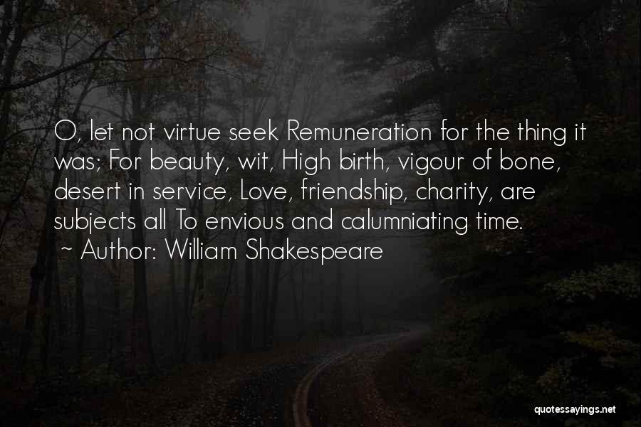 William Shakespeare Quotes: O, Let Not Virtue Seek Remuneration For The Thing It Was; For Beauty, Wit, High Birth, Vigour Of Bone, Desert