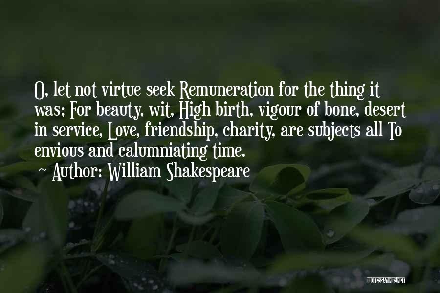 William Shakespeare Quotes: O, Let Not Virtue Seek Remuneration For The Thing It Was; For Beauty, Wit, High Birth, Vigour Of Bone, Desert