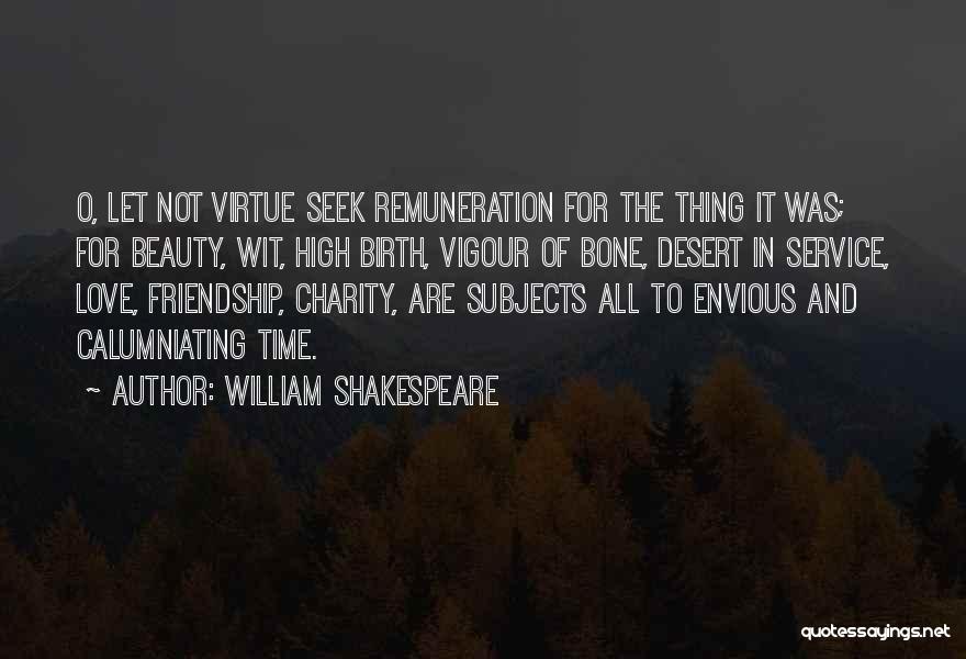 William Shakespeare Quotes: O, Let Not Virtue Seek Remuneration For The Thing It Was; For Beauty, Wit, High Birth, Vigour Of Bone, Desert