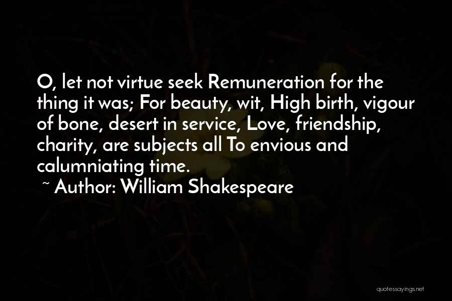 William Shakespeare Quotes: O, Let Not Virtue Seek Remuneration For The Thing It Was; For Beauty, Wit, High Birth, Vigour Of Bone, Desert