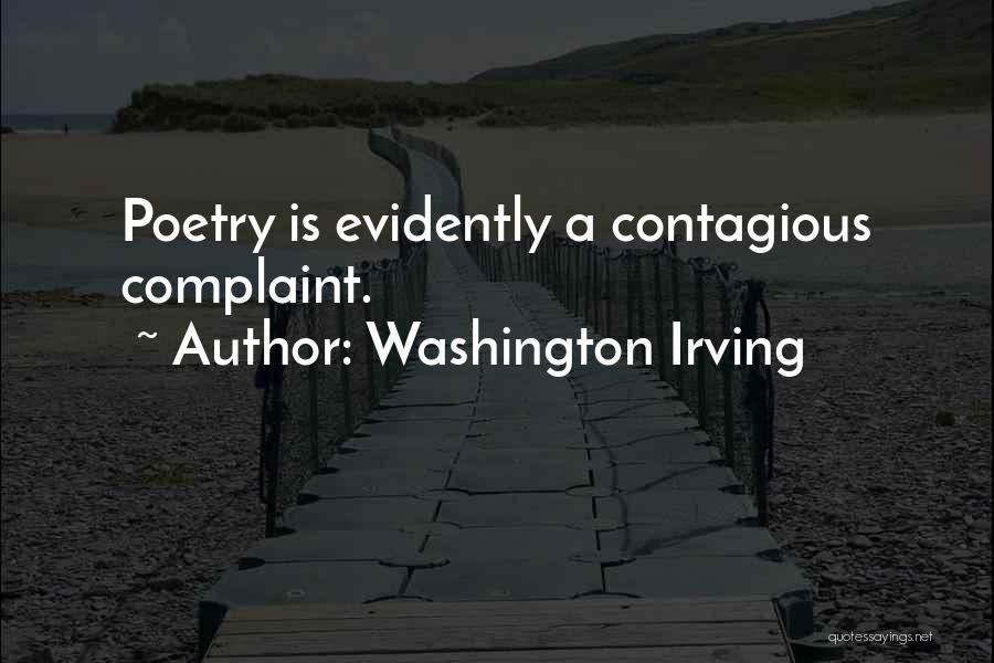 Washington Irving Quotes: Poetry Is Evidently A Contagious Complaint.