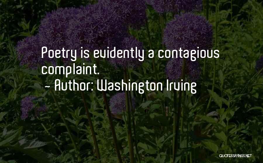 Washington Irving Quotes: Poetry Is Evidently A Contagious Complaint.